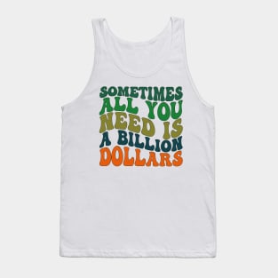 Sometimes All You Need is a Billion Dollars Tank Top